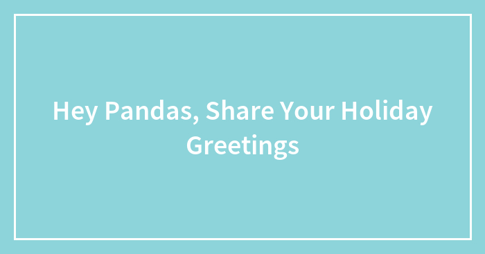 Hey Pandas, Share Your Holiday Greetings