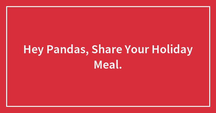 Hey Pandas, Share Your Holiday Meal.