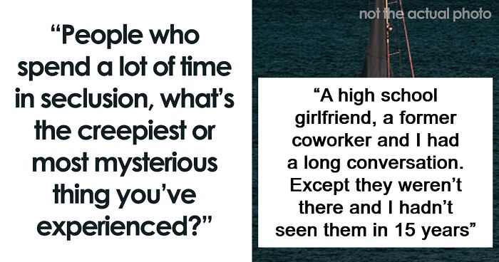 46 Creepy And Mysterious Things People Witnessed In Remote And Isolated Places