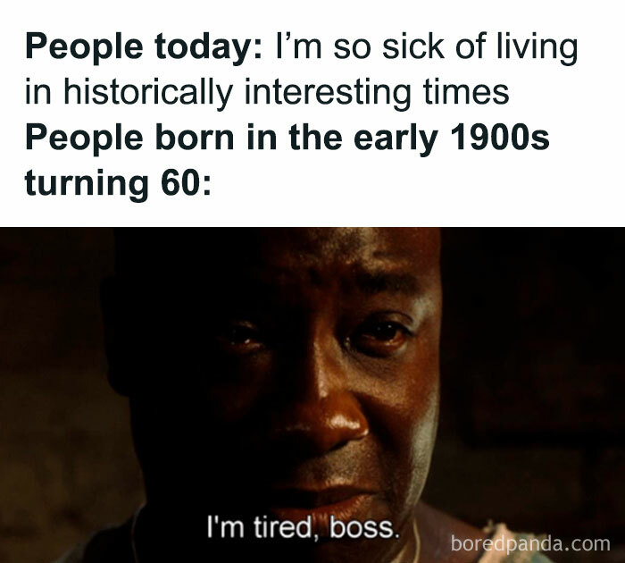 Meme about living in historically interesting times with a tired man, related to history class memes.