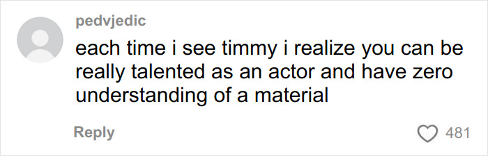 Comment mocking Timothée Chalamet’s acting talent and misunderstanding of the Love Actually material with many likes. Comment mocking Timothée Chalamet’s acting talent and misunderstanding of the Love Actually material with many likes.