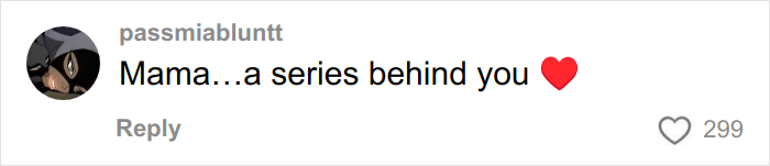 Instagram comment saying Mama...a series behind you with a red heart emoji and 299 likes. Instagram comment saying Mama...a series behind you with a red heart emoji and 299 likes.
