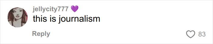 Comment on social media from user jellycity777 saying this is journalism with a purple heart emoji and 83 likes. Comment on social media from user jellycity777 saying this is journalism with a purple heart emoji and 83 likes.