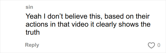 Comment reading Yeah I don’t believe this, based on their actions in that video it clearly shows the truth. Comment reading Yeah I don’t believe this, based on their actions in that video it clearly shows the truth.