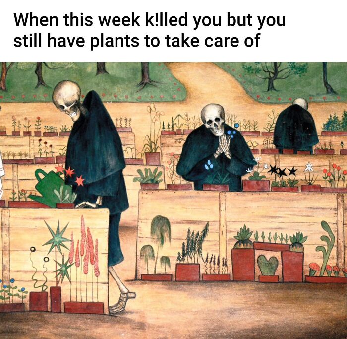 Skeletons tending plants in classical painting cleverly captioned with humor about a tough week and plant care.