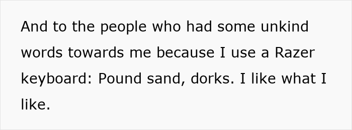 Text showing a person responding defiantly to criticism about using a Razer keyboard after lending a spare keyboard to their girlfriend. Text showing a person responding defiantly to criticism about using a Razer keyboard after lending a spare keyboard to their girlfriend.