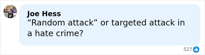 Comment by Joe Hess questioning if an attack was random or a targeted hate crime on a social media post. Comment by Joe Hess questioning if an attack was random or a targeted hate crime on a social media post.