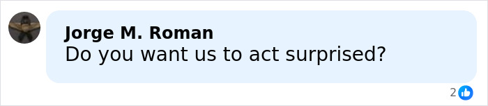 Comment by Jorge M. Roman asking if viewers want them to act surprised, with two likes on a social media post. Comment by Jorge M. Roman asking if viewers want them to act surprised, with two likes on a social media post.