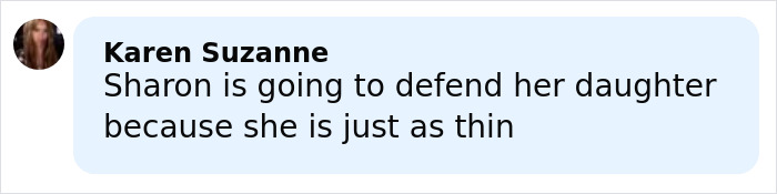 Comment by Karen Suzanne mentioning Sharon Osbourne defending her daughter’s thin appearance related to weight loss concerns. Comment by Karen Suzanne mentioning Sharon Osbourne defending her daughter’s thin appearance related to weight loss concerns.
