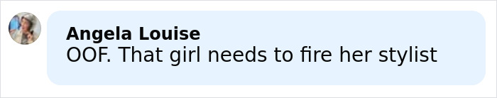 Comment by Angela Louise saying that the girl needs to fire her stylist, related to Millie Bobby Brown fans' reaction. Comment by Angela Louise saying that the girl needs to fire her stylist, related to Millie Bobby Brown fans' reaction.