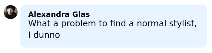 Comment from Alexandra Glas discussing difficulty finding a normal stylist in a casual online chat. Comment from Alexandra Glas discussing difficulty finding a normal stylist in a casual online chat.