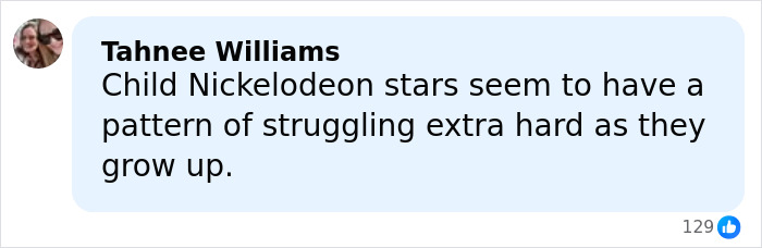 Comment by Tahnee Williams about Nickelodeon star struggling with homelessness, displayed on social media with 129 likes. Comment by Tahnee Williams about Nickelodeon star struggling with homelessness, displayed on social media with 129 likes.