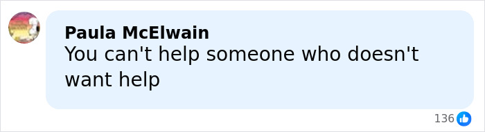 Comment from Paula McElwain saying You can't help someone who doesn't want help on a social media post. Comment from Paula McElwain saying You can't help someone who doesn't want help on a social media post.