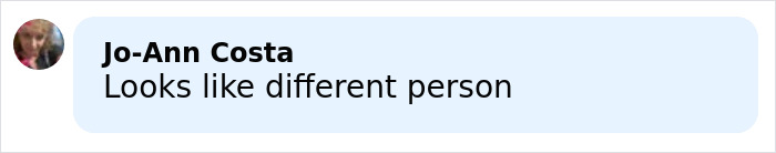 Comment by Jo-Ann Costa saying looks like different person in a light blue chat bubble on a white background. Comment by Jo-Ann Costa saying looks like different person in a light blue chat bubble on a white background.