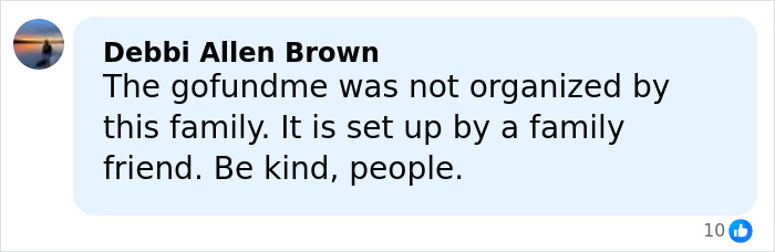 Comment from Debbi Allen Brown explaining the GoFundMe was set up by a family friend, urging kindness. Comment from Debbi Allen Brown explaining the GoFundMe was set up by a family friend, urging kindness.