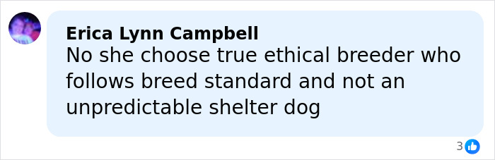 Facebook comment by Erica Lynn Campbell discussing choosing an ethical breeder over an unpredictable shelter dog in a dog debate. Facebook comment by Erica Lynn Campbell discussing choosing an ethical breeder over an unpredictable shelter dog in a dog debate.