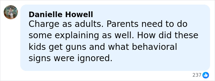Comment from Danielle Howell about charging two teens with homicide, questioning how kids got guns and behavioral warning signs ignored.