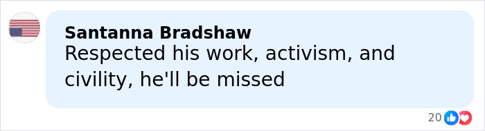 Comment by Santanna Bradshaw expressing respect for work, activism, and civility, mentioning he will be missed after grisly LA home incident. Comment by Santanna Bradshaw expressing respect for work, activism, and civility, mentioning he will be missed after grisly LA home incident.