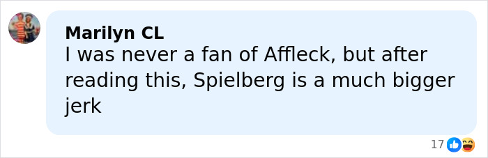 Comment by Marilyn CL reacting to Spielberg refusing to work with Ben Affleck after incident involving director's son. Comment by Marilyn CL reacting to Spielberg refusing to work with Ben Affleck after incident involving director's son.