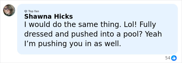 Comment from Shawna Hicks reacting to a prank involving being pushed into a pool, shared on social media platform. Comment from Shawna Hicks reacting to a prank involving being pushed into a pool, shared on social media platform.