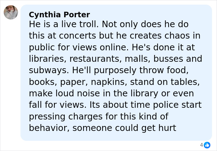 Comment describing a man causing chaos and disruptions at concerts and public places, posing a real danger to others.
