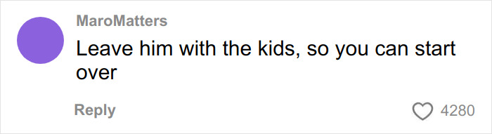 Comment on social media expressing advice to a stay-at-home mom at a loss when husband asks for divorce, suggesting leaving him with the kids. Comment on social media expressing advice to a stay-at-home mom at a loss when husband asks for divorce, suggesting leaving him with the kids.