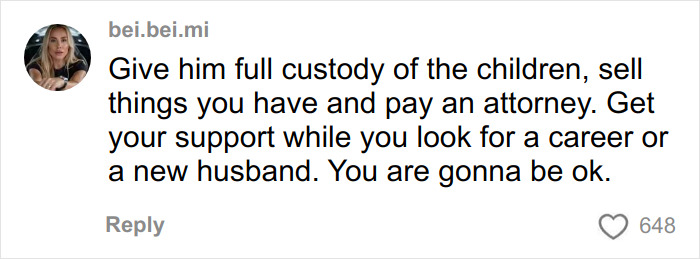 Comment advising a stay-at-home mom at a loss after husband asks for divorce, suggesting custody and career steps. Comment advising a stay-at-home mom at a loss after husband asks for divorce, suggesting custody and career steps.
