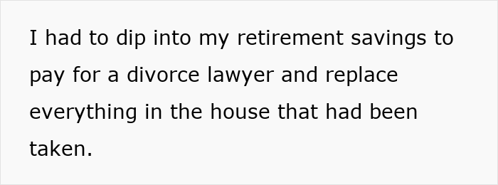 Text about dipping into retirement savings for divorce lawyer fees and replacing taken belongings, highlighting damaged reputation. Text about dipping into retirement savings for divorce lawyer fees and replacing taken belongings, highlighting damaged reputation.