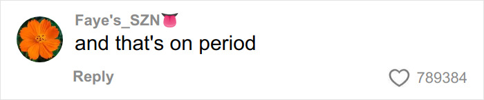 Comment reading and that's on period by Faye's_SZN with a flower profile picture and 789384 likes, related to woman scares off men stalkers period pad. Comment reading and that's on period by Faye's_SZN with a flower profile picture and 789384 likes, related to woman scares off men stalkers period pad.
