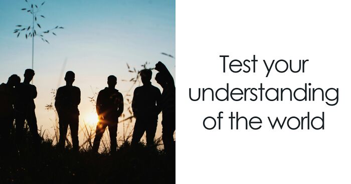 “Is Your Life A Lie?”: Check If You Really Know The World As Well As You Think With These 30 Questions