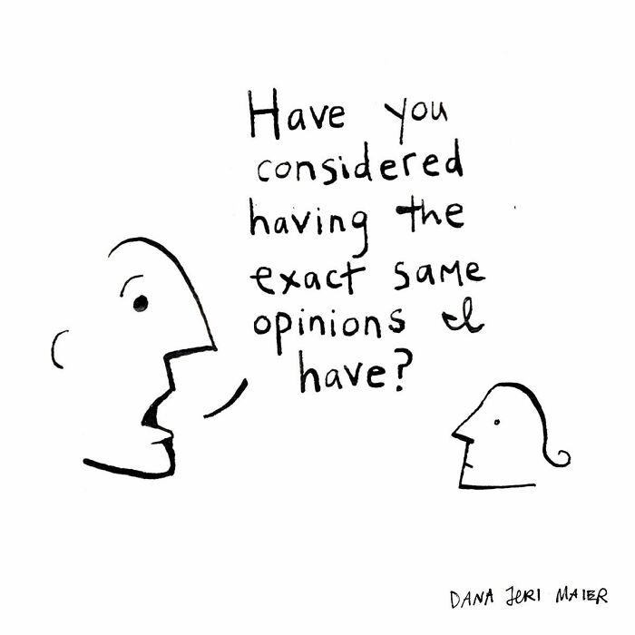 Comic by Dana Jeri Maier showing two faces with one asking about having the exact same opinions in modern life.