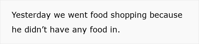Text on a white background reads: Yesterday we went food shopping because he didn’t have any food in. Text on a white background reads: Yesterday we went food shopping because he didn’t have any food in.
