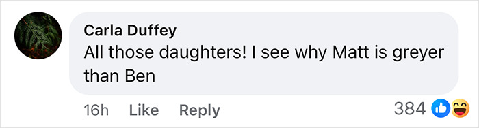 Comment by Carla Duffey humorously referencing Matt Damon's greyer appearance compared to Ben, related to his teen daughter's roast. Comment by Carla Duffey humorously referencing Matt Damon's greyer appearance compared to Ben, related to his teen daughter's roast.