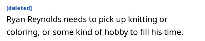 Screenshot of a comment about Ryan Reynolds suggesting he pick up knitting or a hobby to fill his time, relating to the leaked manipulative email. Screenshot of a comment about Ryan Reynolds suggesting he pick up knitting or a hobby to fill his time, relating to the leaked manipulative email.
