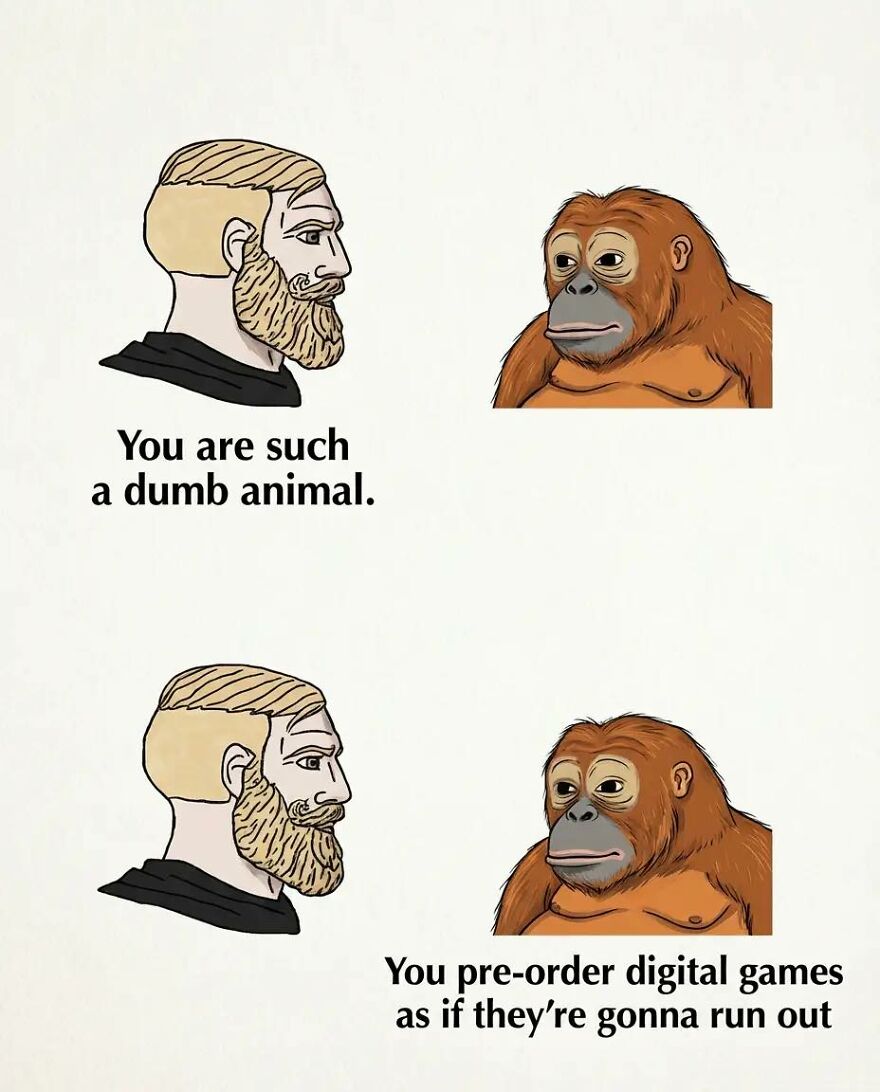 Meme showing a man calling an orangutan dumb for pre-ordering digital games in relatable exhausted adult humor.