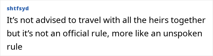 Screenshot of forum comment about not traveling all heirs, mentioning Prince William with his kids and unspoken rule. Screenshot of forum comment about not traveling all heirs, mentioning Prince William with his kids and unspoken rule.