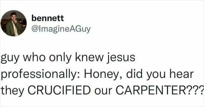 Funny meme text from user @ImagineAGuy joking about someone who only knew Jesus professionally asking if they crucified their carpenter.