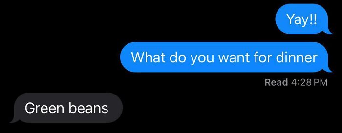 Text conversation showing someone excitedly asking what to eat for dinner, then receiving a reply saying green beans.