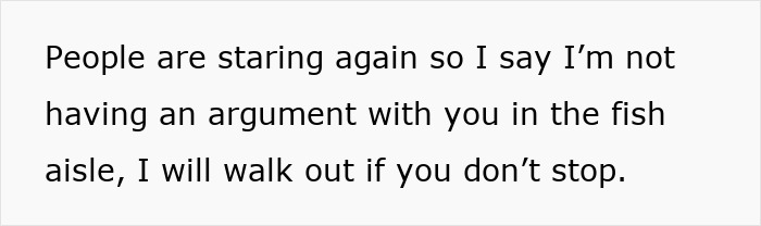 Text conversation showing a person saying they will walk out of the fish aisle to avoid an argument while others stare during food shopping. Text conversation showing a person saying they will walk out of the fish aisle to avoid an argument while others stare during food shopping.