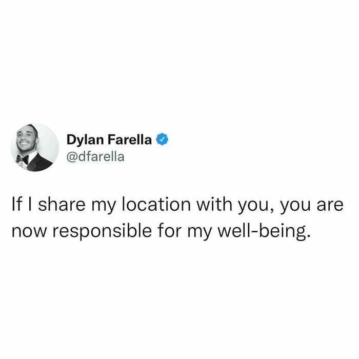 Funny meme text about sharing location and being responsible for someone's well-being, a humorous distraction meme.