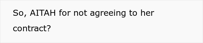 Text on a white background reading So, AITAH for not agreeing to her contract, referencing income share dispute. Text on a white background reading So, AITAH for not agreeing to her contract, referencing income share dispute.
