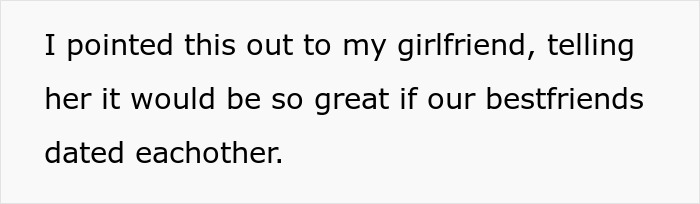 Text on a white background saying a guy telling his girlfriend it would be great if their best friends dated each other.