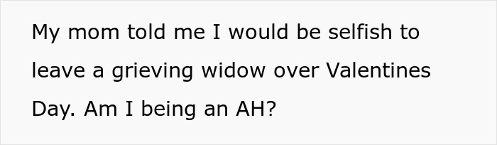 Text on a white background reads a question about being selfish over a grieving widow on Valentine's Day. Text on a white background reads a question about being selfish over a grieving widow on Valentine's Day.