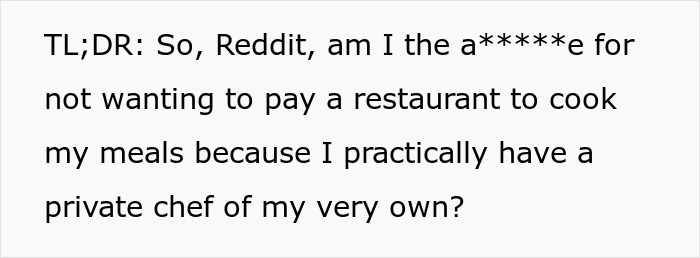 Text on a white background discussing not wanting to pay restaurants because of having a private chef, referencing chef-girlfriend-boyfriend. Text on a white background discussing not wanting to pay restaurants because of having a private chef, referencing chef-girlfriend-boyfriend.