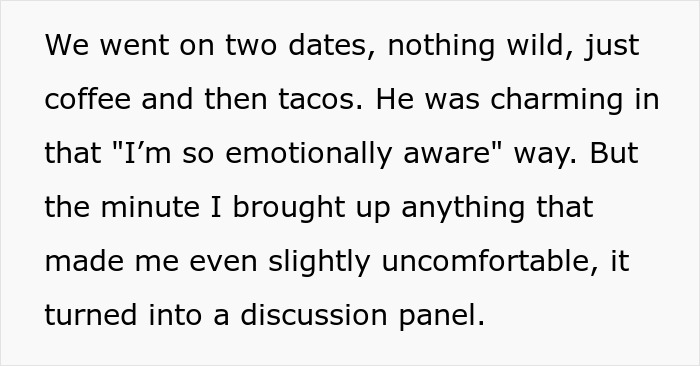 Woman on two dates finds charming match turns every boundary into a therapy battle, causing discomfort and frustration. Woman on two dates finds charming match turns every boundary into a therapy battle, causing discomfort and frustration.