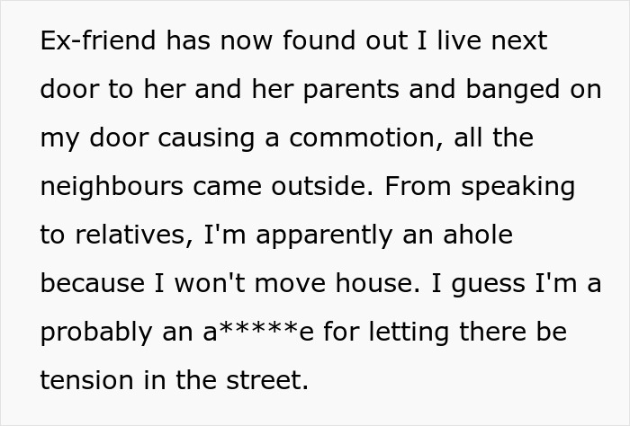 Text post describing tension after man accidentally moves next door to former friend who demands he leave. Text post describing tension after man accidentally moves next door to former friend who demands he leave.