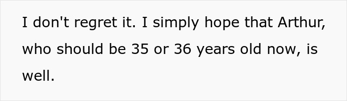 Text on a white background reading I don't regret it. I simply hope that Arthur, who should be 35 or 36 years old now, is well. Text on a white background reading I don't regret it. I simply hope that Arthur, who should be 35 or 36 years old now, is well.