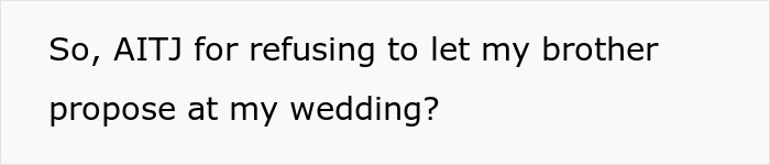 Text image with a question about refusing to let brother propose at sister’s wedding, highlighting wedding proposal drama. Text image with a question about refusing to let brother propose at sister’s wedding, highlighting wedding proposal drama.