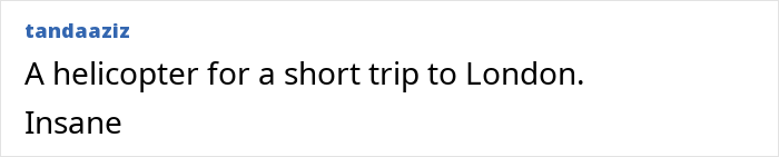 Screenshot of comment by tandaaziz reading A helicopter for a short trip to London. Insane referencing Prince William Screenshot of comment by tandaaziz reading A helicopter for a short trip to London. Insane referencing Prince William