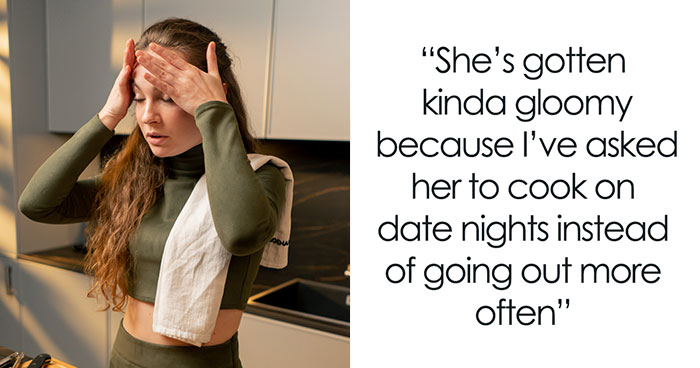 “Don’t Think It’s Worth It”: Man Wonders Why His GF Wants To Go Out Instead Of Cooking For Him